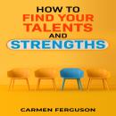 HOW TO FIND YOUR TALENTS AND STRENGTHS: Figure Out How Your Strengths and Weaknesses Affect Your Pro Audiobook
