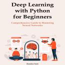 Deep Learning with Python for Beginners: Comprehensive Guide to Mastering Neural Networks Audiobook