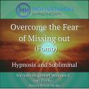 Overcome The  Fear of Missing Out (Fomo): Hypnosis and Subliminal Audiobook