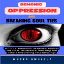 Demonic Oppression And Breaking Soul Ties With 100 Powerful Dangerous Prayers For Total Deliverance, Audiobook