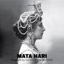 Mata Hari: Decrypting The Spy Game Surrounding Her Life And Death Audiobook
