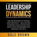 Leadership Dynamics: The Dichotomy of Power and Strategy – Balancing Extreme Challenges for Effectiv Audiobook