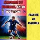 [French] - L'HISTOIRE DU FOOTBALL EN 50 QUESTIONS Audiobook