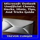 Microsoft Outlook Unofficial Cheats, Hacks, Hints, Tips, And Tricks Guide Audiobook