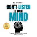 Don't Listen to Your Mind: Strategies for Identifying and Correcting Misguided Perceptions Audiobook