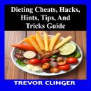 Dieting Cheats, Hacks, Hints, Tips, And Tricks Guide Audiobook