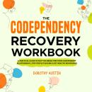 The Codependency Recovery Workbook: A Practical Guide to Help You Break Free from Codependent Relati Audiobook