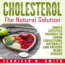 Cholesterol: The Natural Solution: Simple Lifestyle Changes to Lower Cholesterol Naturally and Preve Audiobook
