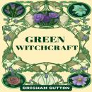 GREEN WITCHCRAFT: Embracing Nature's Wisdom for Magick, Healing, and Spiritual Growth (2024 Guide fo Audiobook