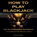 How to Play Blackjack: The Art of Blackjack Excellence – A Playbook for Skillful Wins Audiobook