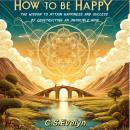 How to be Happy: The Wisdom to Attain Happiness and Success by Constructing an Invincible Mind Audiobook