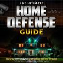The Ultimate Home Defense Guide: Fortify Your Home, Protect Your Family, and Outlast Any Crisis, Essential Prepper Survival Strategies for Grid Down Scenarios Audiobook