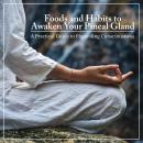 Foods and Habits to Awaken Your Pineal Gland: A Practical Guide to Expanding Consciousness Audiobook
