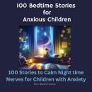100 Bedtime Stories for Anxious Children: 100 Stories to Calm Night time Nerves for Children with An Audiobook