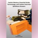 Cashier Mastery: Essential Guide, Terminology, and Cashier Interview Questions Answers Audiobook