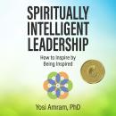 Spiritually Intelligent Leadership: How to Inspire by Being Inspired Audiobook