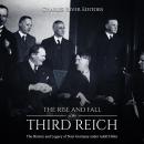 The Rise and Fall of the Third Reich: The History and Legacy of Nazi Germany under Adolf Hitler Audiobook