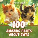 100 Amazing Facts about Cats: Fascinating Facts about the most Mysterious Pets of all Time Audiobook