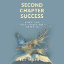 Second Chapter Success: Rewriting Your Career Path After 40 Audiobook