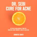 Dr. Sebi Cure for Acne: Get Rid of Acne Naturally From the Inside Out, Boost Immunity, and Get Clear Audiobook