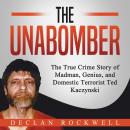 The Unabomber: The True Crime Story of Madman, Genius, and Domestic Terrorist Ted Kaczynski Audiobook