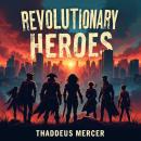 Revolutionary Heroes: Untold Stories of the Patriots: Dive into Revolutionary Heroes' tales! Experie Audiobook