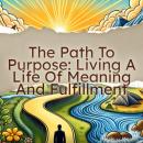 The Path To Purpose Living A Life Of Meaning And Fulfillment Audiobook