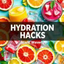 Hydration Hacks: Simple Secrets for a Healthier You: 'Elevate your health journey! Dive into our aud Audiobook