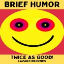 BRIEF HUMOR. Twice as good!: A collection of one-liner jokes, witty sayings, puns, and wordplay. Audiobook