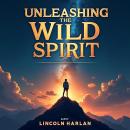 Unleashing the Wild Spirit: Empowering Tales for Souls: Ignite your spirit! Dive into Unleashing the Audiobook