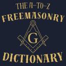 The A-to-Z Freemasonry Dictionary: A Comprehensive Guide to Symbols, Rituals, Mysteries, Traditions  Audiobook
