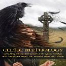 CELTIC MYTHOLOGY: Amazing Myths and Legends of Gods, Heroes and Monsters from the Ancient Irish and  Audiobook