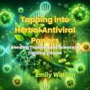 Tapping into Herbal Antiviral Powers: Blending Tradition and Science in Fighting Viruses Audiobook