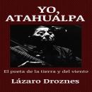 [Spanish] - YO, ATAHUALPA: El poeta de la tierra y del viento Audiobook