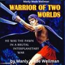 Manly Wade Wellman: Warrior of Two Worlds: He was the pawn in a brutal interplanetary war Audiobook