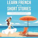 [French] - Learn French With Short Stories - Parallel French & English Vocabulary for Beginners. Cla Audiobook