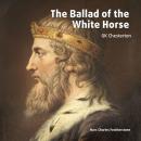 The Ballad Of The White Horse: An epic poem about King Alfred's Christian endeavors resisting the Vi Audiobook