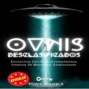 [Spanish] - Ovnis Desclasificados: Encuentros Cercanos, Avistamientos, Intentos De Secuestro, Abducc Audiobook