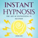 Instant Hypnosis - 203: The Art of Hypnotizing in Seconds Audiobook