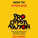 How to Overcome Procrastination: Overcoming Perfectionism and Anxiety to Break the Deadline Dilemma Audiobook