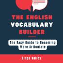 The English Vocabulary Builder: the Easy Guide to Becoming More Articulate Audiobook