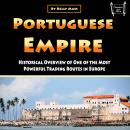 Portuguese Empire: Historical Overview of One of the Most Powerful Trading Routes in Europe Audiobook