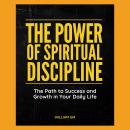 The Power of Spiritual Discipline: The Path to Success and Growth in Your Daily Life Audiobook