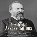 Presidential Assassinations: The History of the Killing of Abraham Lincoln,  James Garfield, William Audiobook