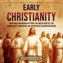 Early Christianity: An Enthralling Overview of Jesus, the Twelve Apostles, the Conversion of Constan Audiobook