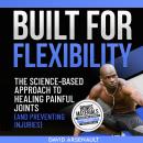 Built for Flexibility: The Science-Based to Healing Painful Joins (and Preventing Injuries) Audiobook