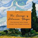 The Courage of Johanna Bonger: The Woman Who Made Vincent Van Gogh Immortal Audiobook