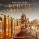 Modern Germany: The History and Legacy of the German Nation from Unification to Reunification Audiobook