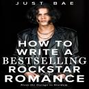 How to Write a Bestselling Rockstar Romance: From the Garage to Stardom Audiobook