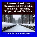 Snow And Ice Removal Cheats, Hacks, Hints, Tips, And Tricks Audiobook